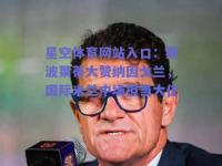 星空体育网站入口：斯波莱蒂大赞纳因戈兰，国际米兰中场担当大任