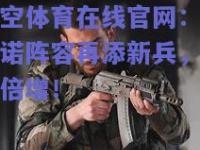 星空体育在线官网：卢加诺阵容再添新兵，战力倍增！