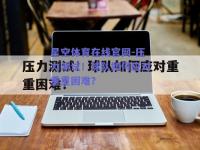 星空体育在线官网-压力测试！球队如何应对重重困难？