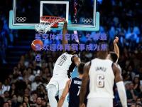 星空体育官网：全球最受欢迎体育赛事成为焦点